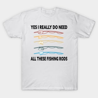 Yes I Really Do Need All These Fishing Rods Funny Quote Rods Design T-Shirt